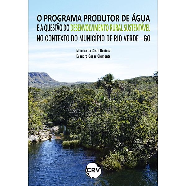 O programa produtor de água e a questão do desenvolvimento rural sustentável no contexto do município de Rio Verde - GO, Mainara da Costa Benincá, Evandro Cesar Clemente