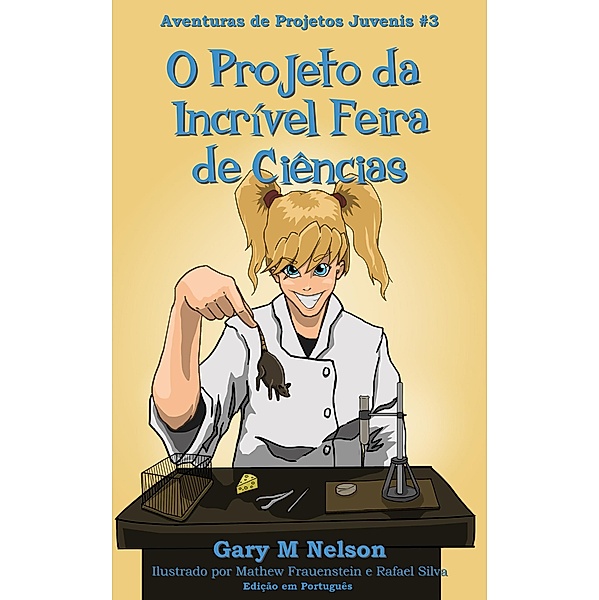 O Projeto da Incrível Feira de Ciências: Aventura de Projetos Juvenis #3 (2ª edição) / Aventuras de Projetos Juvenis (Edição em Português), Gary M Nelson