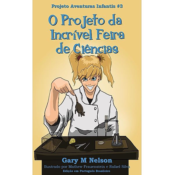 O Projeto da Incrível Feira de Ciências: Projeto Aventuras Infantis #3 (Edição em Português Brasileiro) / Projetos Aventuras Infantis (Edição Português Brasileira), Gary M Nelson