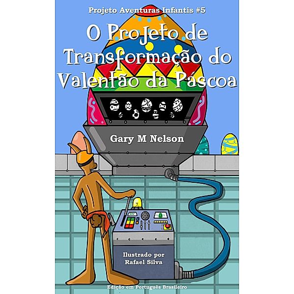 O Projeto de Transformação do Valentão da Páscoa: Projeto Aventuras Infantis #5 (Edição em Português Brasileiro) / Projetos Aventuras Infantis (Edição Português Brasileira), Gary M Nelson
