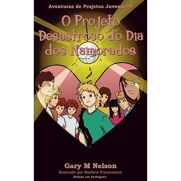 O Projeto Desastroso do Dia dos Namorados: Aventura de Projetos Juvenis #4 (Aventuras de Projetos Juvenis (Edição em Português), #4) / Aventuras de Projetos Juvenis (Edição em Português), Gary M Nelson