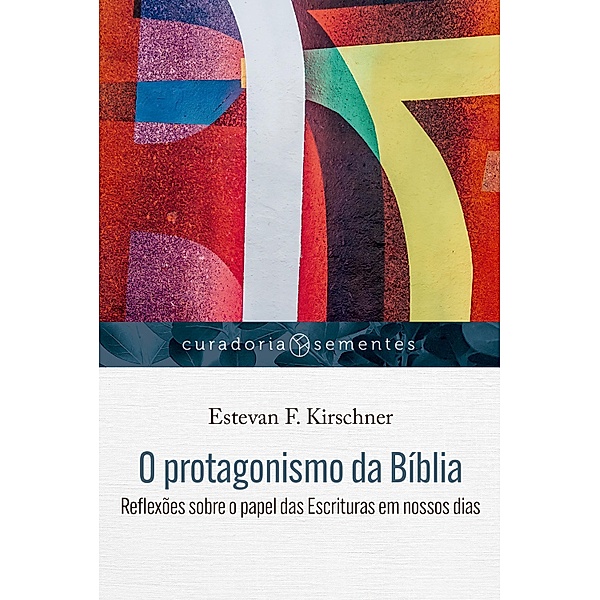 O protagonismo da Bíblia / Curadoria Sementes, Estevan F. Kirschner