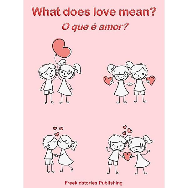 O que é amor? - What Does Love Mean?, Freekidstories Publishing