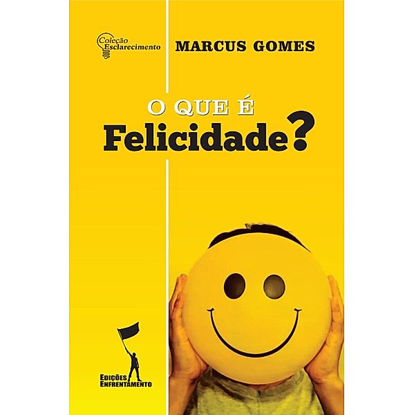 O Que é Felicidade? / Coleção Esclarecimento, Marcus Gomes