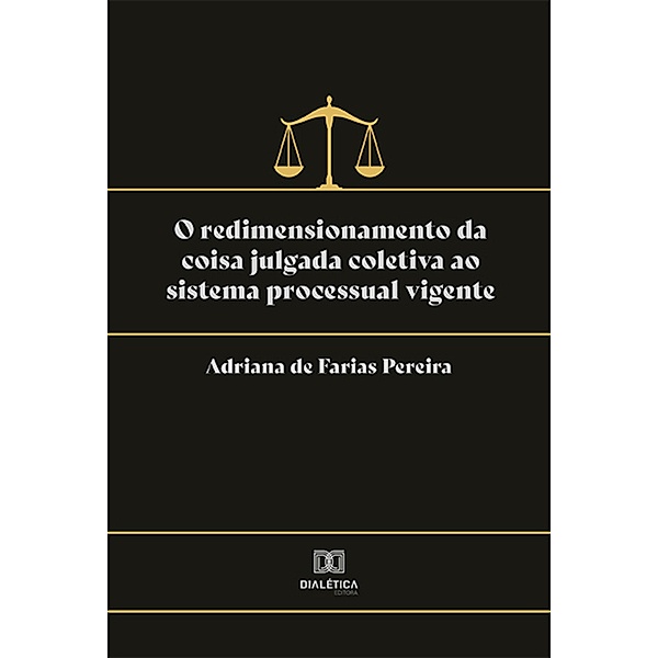 O redimensionamento da coisa julgada coletiva ao sistema processual vigente, Adriana de Farias Pereira