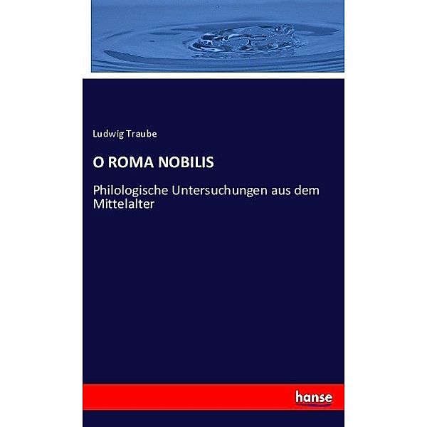 O ROMA NOBILIS, Ludwig Traube