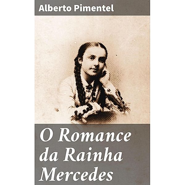 O Romance da Rainha Mercedes, Alberto Pimentel