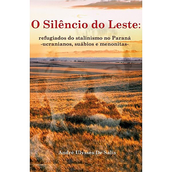 O silêncio do Leste:refugiados do stalinismo no Paraná, André Ulysses de Salis