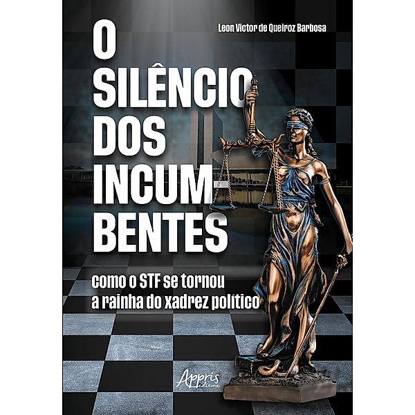 O Silêncio dos Incumbentes: Como o STF se Tornou a Rainha do Xadrez Político, Leon Victor de Queiroz Barbosa