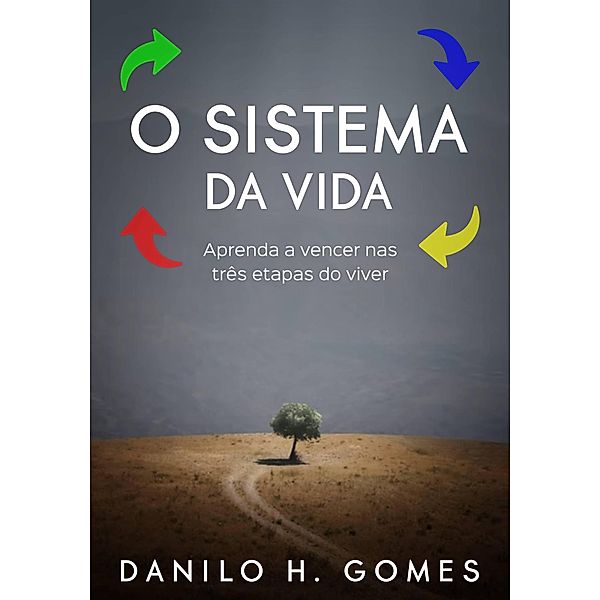 O Sistema da Vida: Aprenda a vencer nas três etapas do viver, Danilo H. Gomes