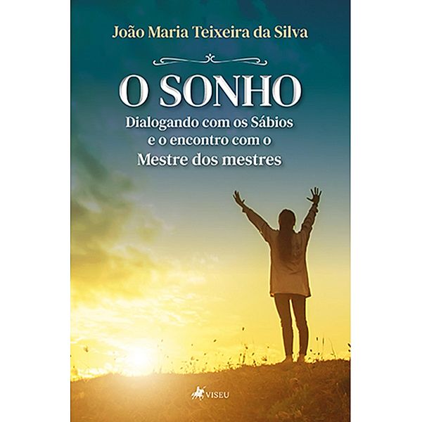 O Sonho, dialogando com os Sa´bios e o encontro com o Mestre dos mestres, João Maria Teixeira da Silva