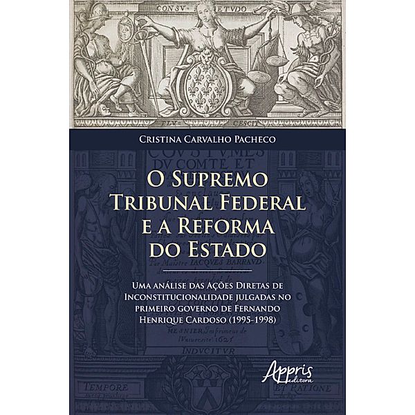 O Supremo Tribunal Federal e a Reforma do Estado: Uma Análise das Ações Diretas de Inconstitucionalidade Julgadas no Primeiro Governo de Fernando Henrique Cardoso (1995-1998), Cristina Carvalho Pacheco