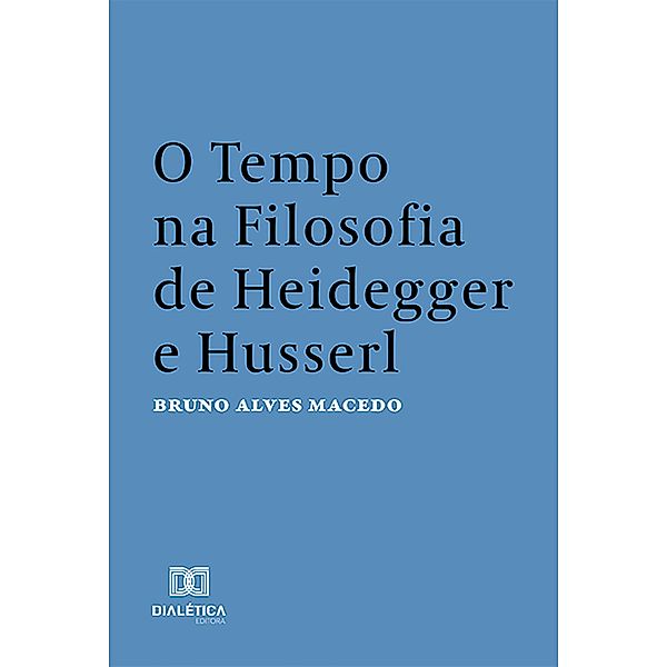 O Tempo na Filosofia de Heidegger e Husserl, Bruno Alves Macedo