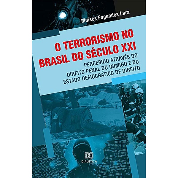 O terrorismo no Brasil do século XXI, percebido através do Direito Penal do Inimigo e do Estado Democrático de Direito, Moisés Fagundes Lara