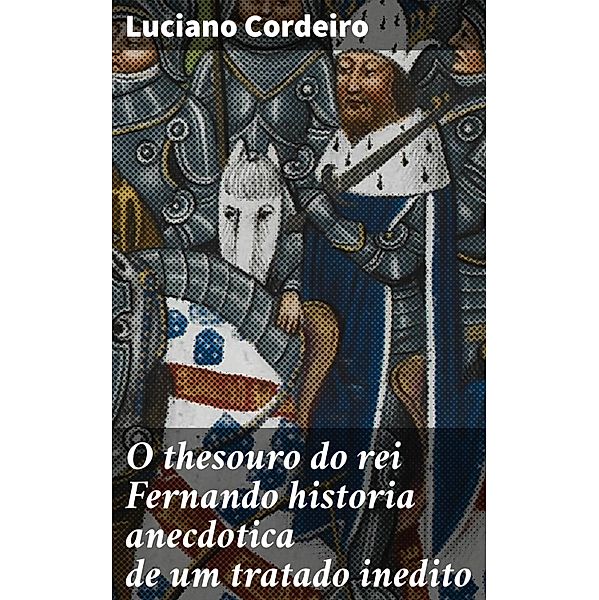 O thesouro do rei Fernando historia anecdotica de um tratado inedito, Luciano Cordeiro