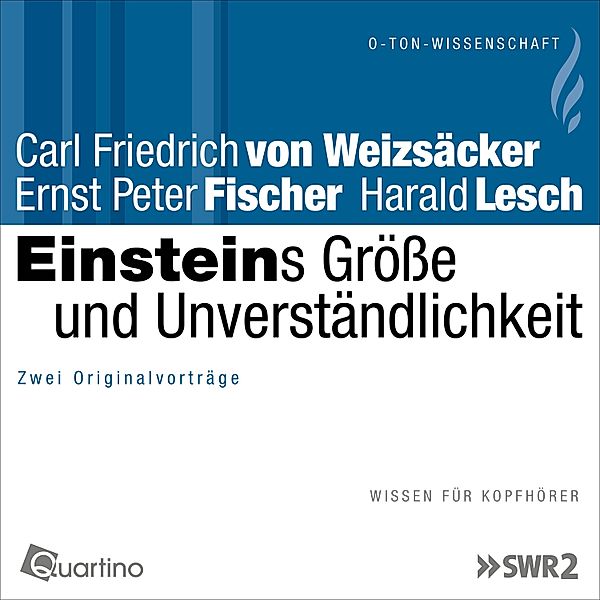 O-Ton-Wissenschaft - Einsteins Größe und Unverständlichkeit, Carl Friedrich von Weizsäcker, Ernst Peter Fischer, Harald Lesch