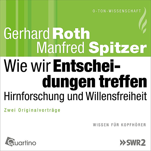 O-Ton-Wissenschaft - Wie wir Entscheidungen treffen - Hirnforschung und Willensfreiheit, Gerhard Roth, Manfred Spitzer