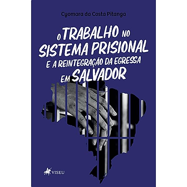 O Trabalho no Sistema Prisional e a Reintegração da Egressa em Salvador, Cyomara da Costa Pitanga