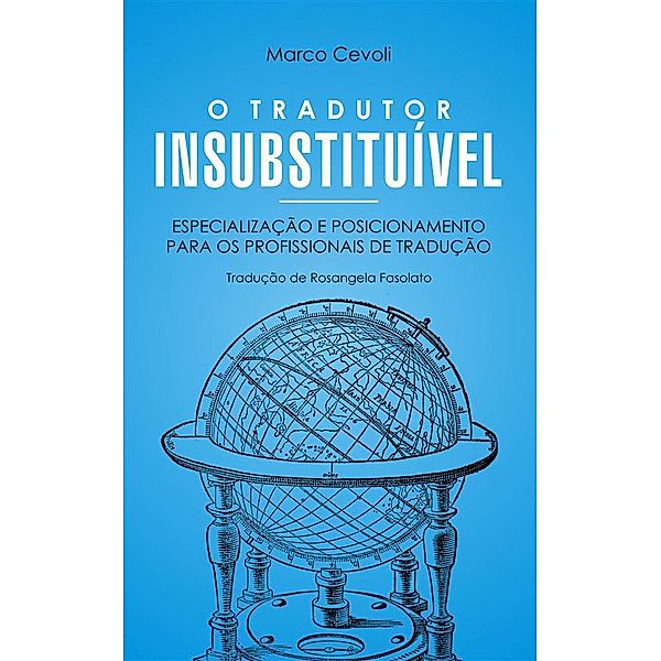 O Tradutor Insubstituível. Especialização E Posicionamento Para Os Profissionais De Tradução, Marco Cevoli