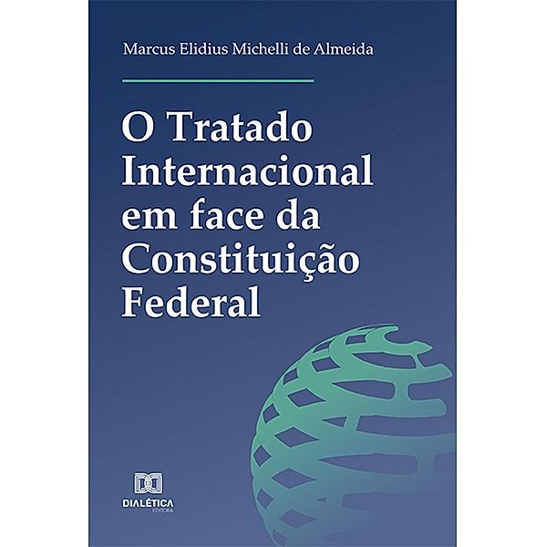O Tratado Internacional em face da Constituição Federal, Marcus Elidius Michelli de Almeida