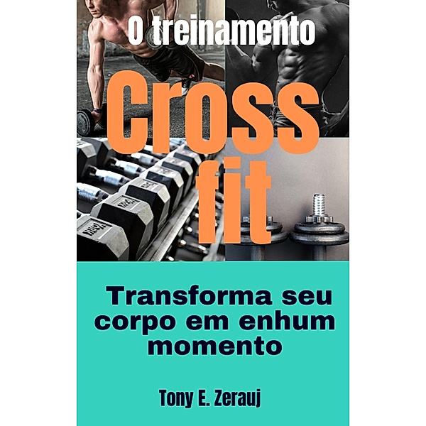 O treinamento  Crossfit   Transforma seu corpo em nenhum momento, Gustavo Espinosa Juarez, Tony E. Zerauj