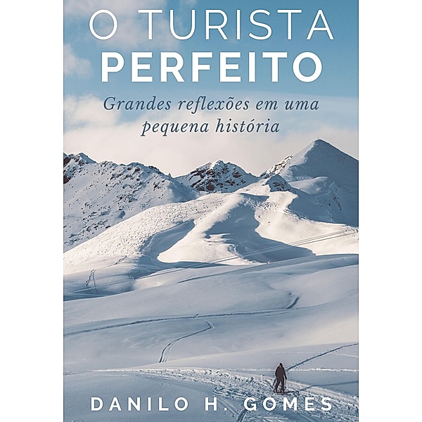 O Turista Perfeito: Grandes reflexões em uma pequena história, Danilo H. Gomes