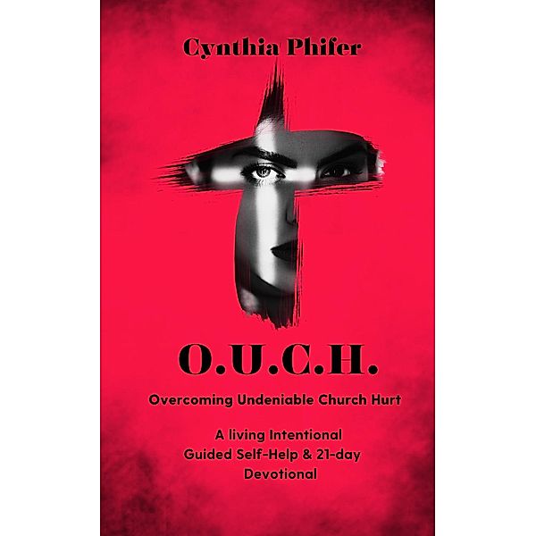 O.U.C.H. Overcoming Undeniable Church Hurt, Cynthia Phifer