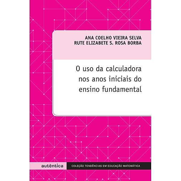 O uso da calculadora nos anos iniciais do ensino fundamental, Ana Coelho Vieira Selva, Rute Elizabete S. Rosa Borba