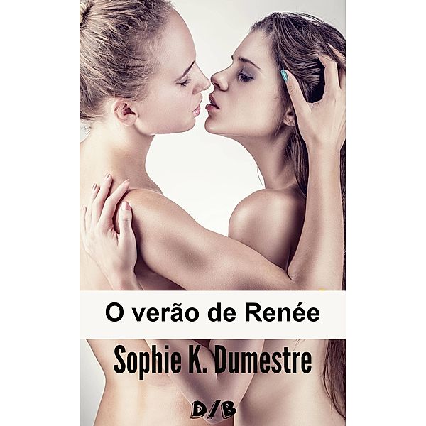 O verao de Renee / Sophie K. Dumestre, Sophie K. Dumestre