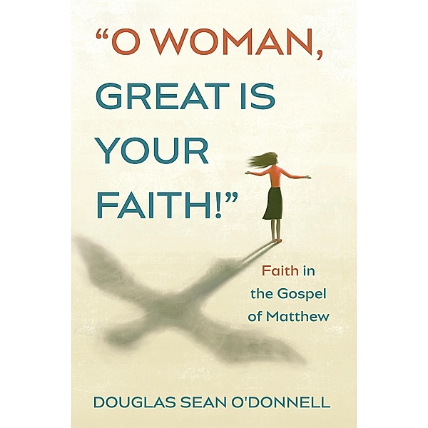 O Woman, Great is Your Faith!, Douglas Sean O'Donnell