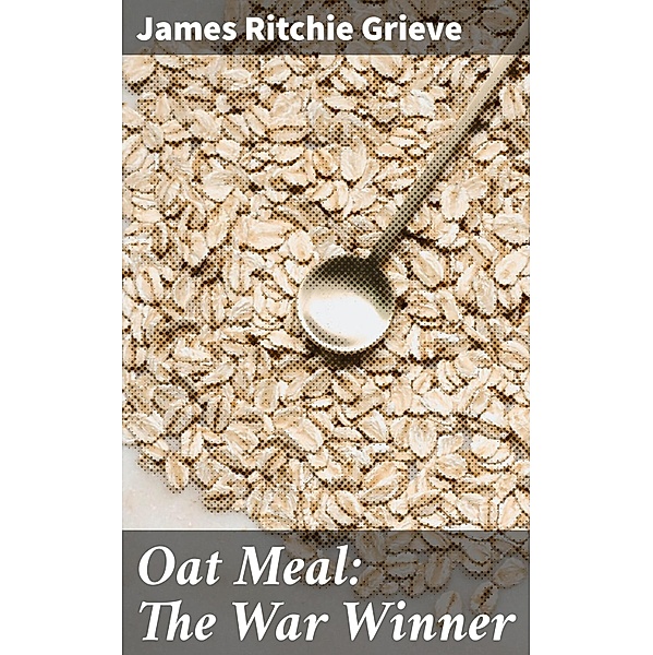 Oat Meal: The War Winner, James Ritchie Grieve