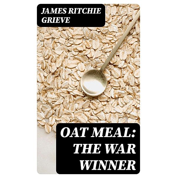 Oat Meal: The War Winner, James Ritchie Grieve