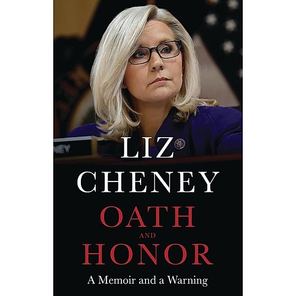 Oath and Honor: the explosive inside story from the most senior Republican to stand up to Donald Trump, Liz Cheney
