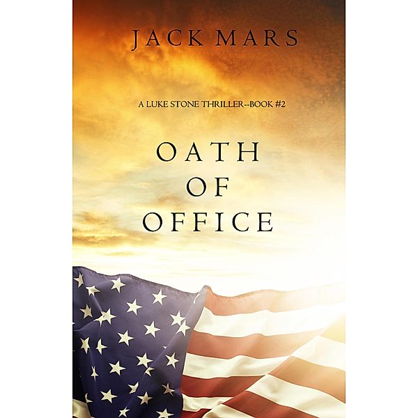 Oath of Office (a Luke Stone Thriller-Book #2) / A Luke Stone Thriller, Jack Mars