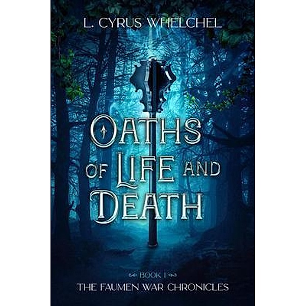 Oaths of Life and Death / The Faumen War Chronicles Bd.1, L. Cyrus Whelchel