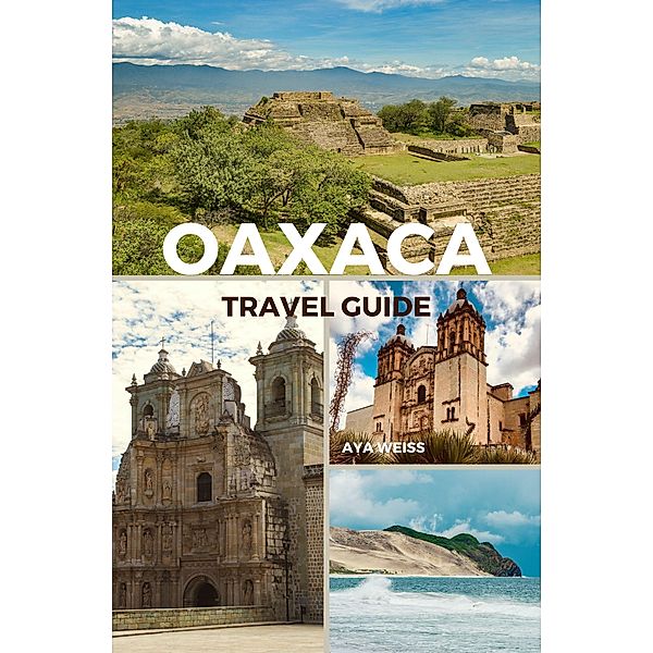 Oaxaca Travel Guide, Aya Weiss