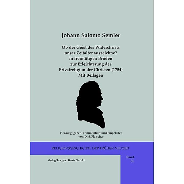 Ob der Geist des Widerchrists unser Zeitalter auszeichne? in freimütigen Briefen zur Erleichterung der Privatreligion der Christen (1784) Mit Beilagen / Religionsgeschichte der frühen Neuzeit Bd.21, Johann Salomo Semler