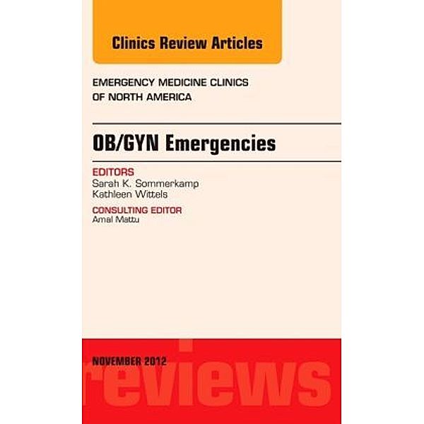 OB/GYN Emergencies, An Issue of Emergency Medicine Clinics, Kathleen Wittels, Sarah K. Sommerkamp, Sara Sommerkamp