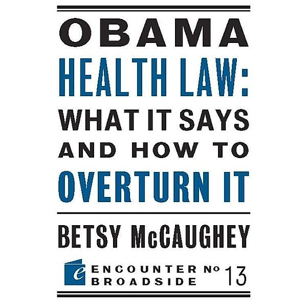 Obama Health Law: What It Says and How to Overturn It / Encounter Broadsides, Betsy McCaughey