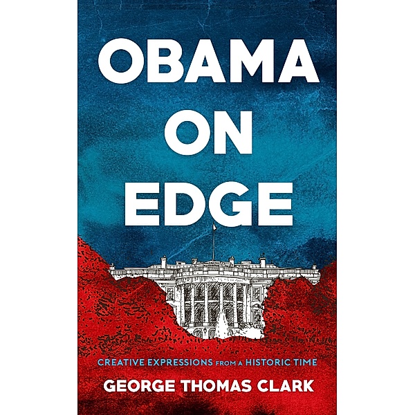 Obama on Edge: Creative Expressions from a Historic Time, George Thomas Clark