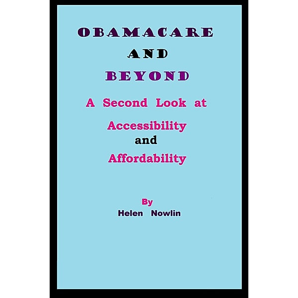 ObamaCare and Beyond: A Second Look at Accessibility and Affordability / Helen Nowlin, Helen Nowlin