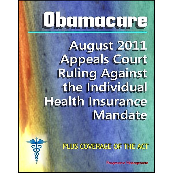 Obamacare Patient Protection and Affordable Care Act (PPACA or ACA) - 2011 Appeals Court Ruling Against the Individual Health Insurance Mandate, Plus Coverage of the Act and Implementation / Progressive Management, Progressive Management