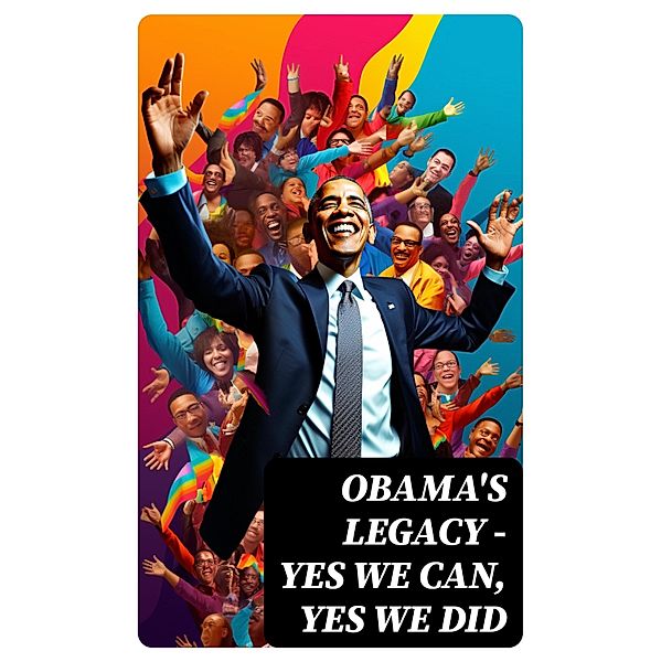 Obama's Legacy - Yes We Can, Yes We Did, Barack Obama, White House, U. S. Government