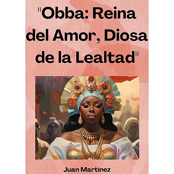 Obba: Reina del Amor, Diosa de la Lealtad, Juan Martinez