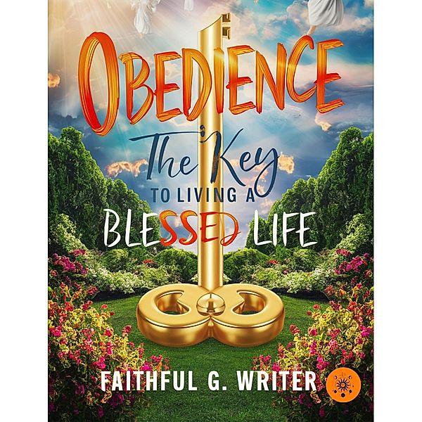 Obedience: The Key to Living a Blessed Life (Christian Values, #14) / Christian Values, Faithful G. Writer