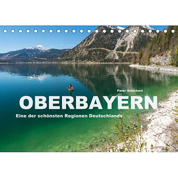 Oberbayern - Eine der schönsten Regionen Deutschlands (Tischkalender 2022 DIN A5 quer), Peter Schickert