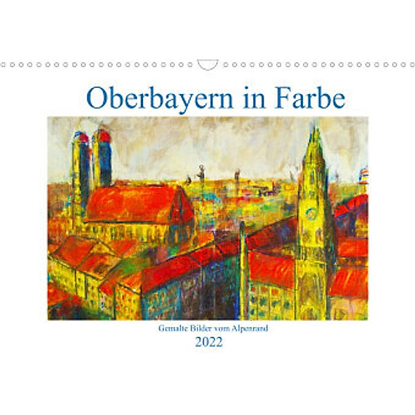 Oberbayern in Farbe - Gemalte Bilder vom Alpenrand (Wandkalender 2022 DIN A3 quer), Michaela Schimmack