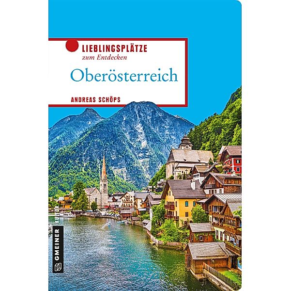 Oberösterreich / Lieblingsplätze im GMEINER-Verlag, Andreas Schöps