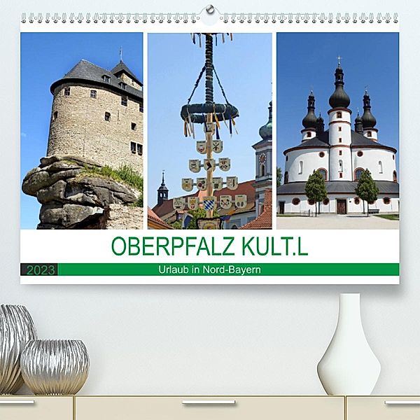 OBERPFALZ KULT.L - Urlaub in Nord-Bayern (Premium, hochwertiger DIN A2 Wandkalender 2023, Kunstdruck in Hochglanz), Bettina Vier