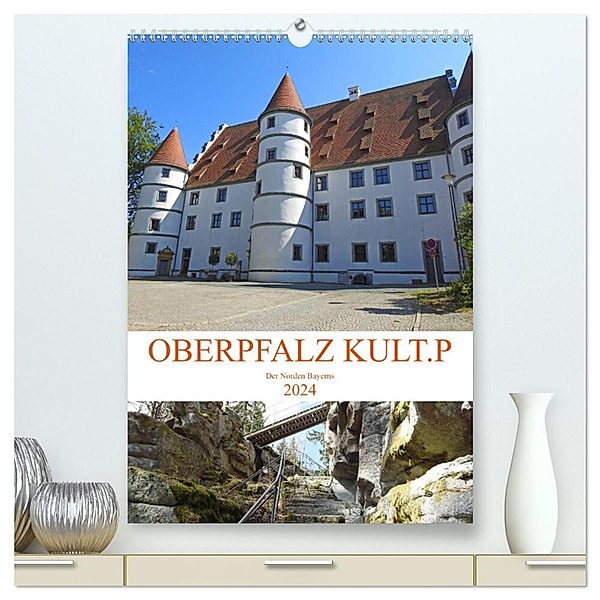 OBERPFALZ KULT.P - Der Norden Bayerns (hochwertiger Premium Wandkalender 2024 DIN A2 hoch), Kunstdruck in Hochglanz, Bettina Vier